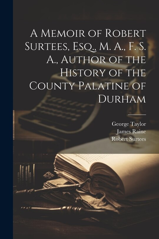 Couverture_A Memoir of Robert Surtees, Esq., M. A., F. S. A., Author of the History of the County Palatine of Durham