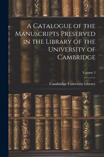 Couverture_A Catalogue of the Manuscripts Preserved in the Library of the University of Cambridge; Volume 3