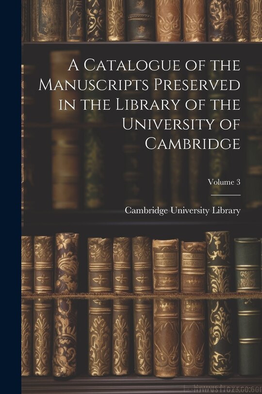 Couverture_A Catalogue of the Manuscripts Preserved in the Library of the University of Cambridge; Volume 3