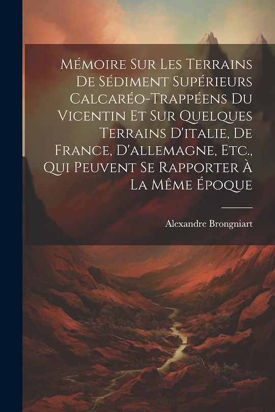 Couverture_Mémoire Sur Les Terrains De Sédiment Supérieurs Calcaréo-Trappéens Du Vicentin Et Sur Quelques Terrains D'italie, De France, D'allemagne, Etc., Qui Peuvent Se Rapporter À La Même Époque