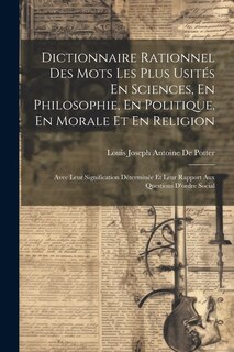 Couverture_Dictionnaire Rationnel Des Mots Les Plus Usités En Sciences, En Philosophie, En Politique, En Morale Et En Religion