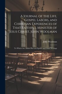 Couverture_A Journal of the Life, Gospel Labors, and Christian Experiences of That Faithful Minister of Jesus Christ, John Woolman