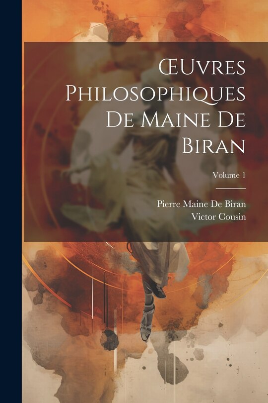 Couverture_OEuvres Philosophiques De Maine De Biran; Volume 1
