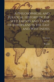 Couverture_A Philosophical and Political History of the Settlements and Trade of Europeans in the East and West Indies; Volume 6