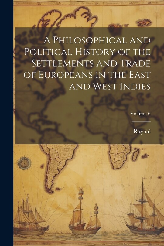 Couverture_A Philosophical and Political History of the Settlements and Trade of Europeans in the East and West Indies; Volume 6