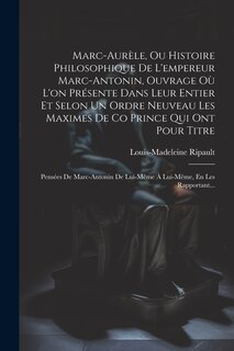 Couverture_Marc-Aurèle, Ou Histoire Philosophique De L'empereur Marc-Antonin, Ouvrage Où L'on Présente Dans Leur Entier Et Selon Un Ordre Neuveau Les Maximes De Co Prince Qui Ont Pour Titre