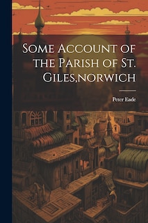 Front cover_Some Account of the Parish of St. Giles, norwich