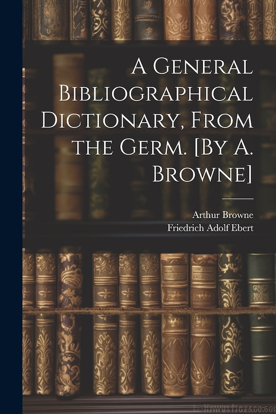 Couverture_A General Bibliographical Dictionary, From the Germ. [By A. Browne]
