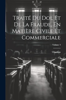 Couverture_Traité Du Dol Et De La Fraude, En Matière Civile Et Commerciale; Volume 3