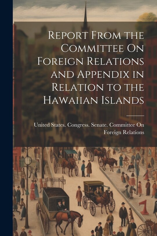 Couverture_Report From the Committee On Foreign Relations and Appendix in Relation to the Hawaiian Islands