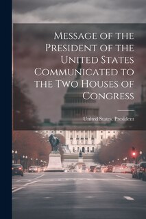 Couverture_Message of the President of the United States Communicated to the Two Houses of Congress