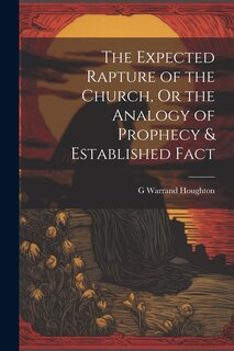 Couverture_The Expected Rapture of the Church, Or the Analogy of Prophecy & Established Fact
