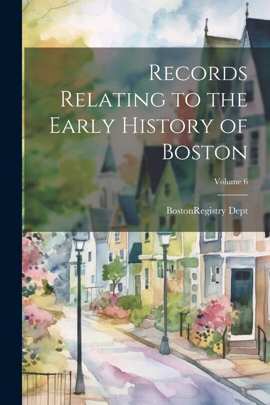 Front cover_Records Relating to the Early History of Boston; Volume 6