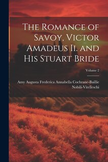 Front cover_The Romance of Savoy, Victor Amadeus Ii. and His Stuart Bride; Volume 2