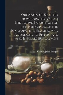Front cover_Organon of Specific Homoeopathy, Or, an Inductive Exposition of the Principles of the Homoeopathic Healing Art, Addressed to Physicians and Intelligent Laymen