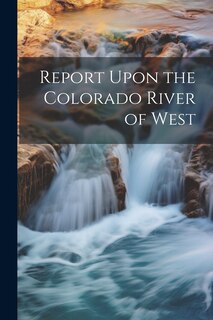 Front cover_Report Upon the Colorado River of West