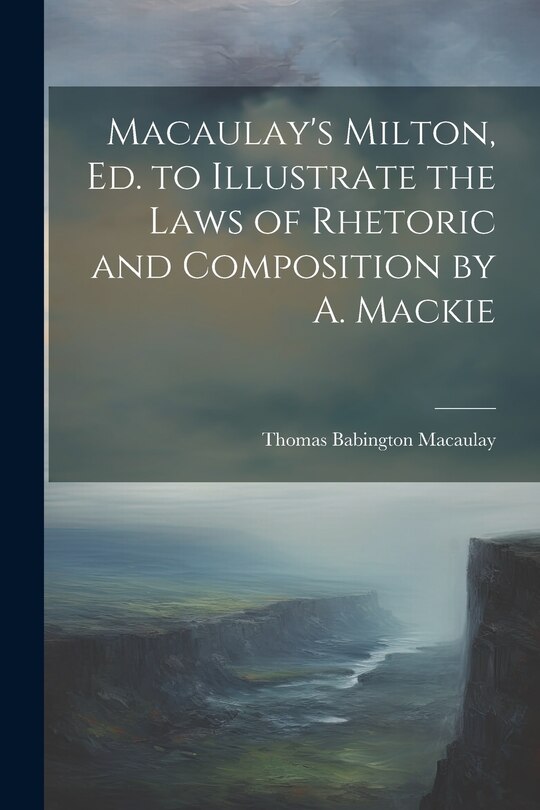 Couverture_Macaulay's Milton, Ed. to Illustrate the Laws of Rhetoric and Composition by A. Mackie