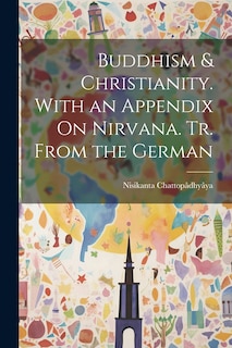 Front cover_Buddhism & Christianity. With an Appendix On Nirvana. Tr. From the German