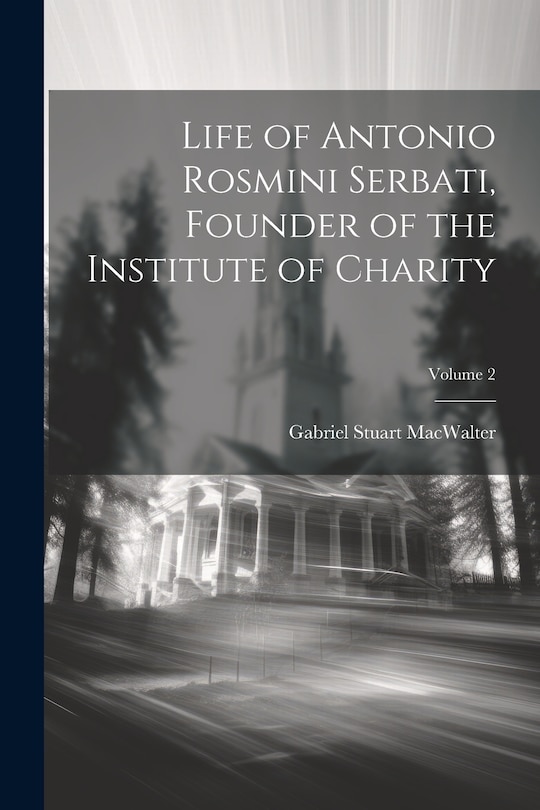 Front cover_Life of Antonio Rosmini Serbati, Founder of the Institute of Charity; Volume 2