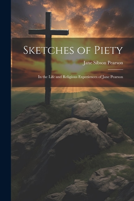 Sketches of Piety: In the Life and Religious Experiences of Jane Pearson