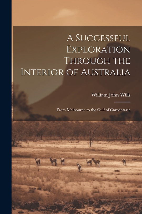 Front cover_A Successful Exploration Through the Interior of Australia