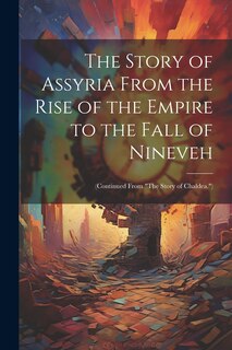 Front cover_The Story of Assyria From the Rise of the Empire to the Fall of Nineveh