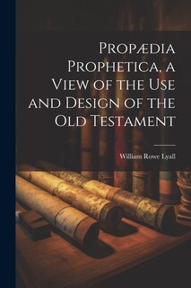 Couverture_Propædia Prophetica, a View of the Use and Design of the Old Testament