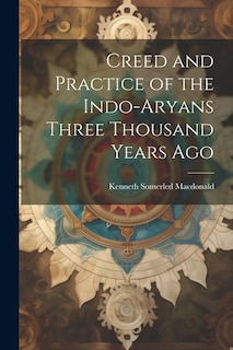 Front cover_Creed and Practice of the Indo-Aryans Three Thousand Years Ago