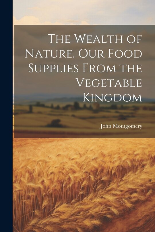 Front cover_The Wealth of Nature. Our Food Supplies From the Vegetable Kingdom