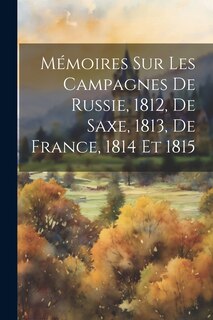 Couverture_Mémoires Sur Les Campagnes De Russie, 1812, De Saxe, 1813, De France, 1814 Et 1815