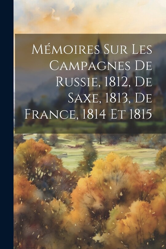 Couverture_Mémoires Sur Les Campagnes De Russie, 1812, De Saxe, 1813, De France, 1814 Et 1815