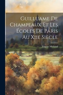 Guilluame De Champeaux Et Les Écoles De Paris Au Xiie Siècle