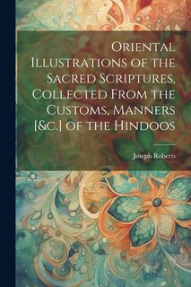 Couverture_Oriental Illustrations of the Sacred Scriptures, Collected From the Customs, Manners [&c.] of the Hindoos
