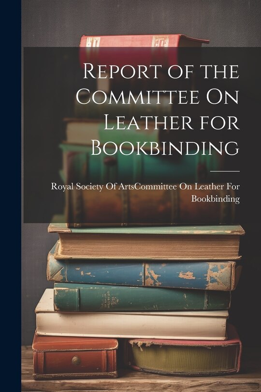 Front cover_Report of the Committee On Leather for Bookbinding