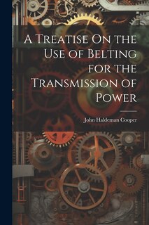 Front cover_A Treatise On the Use of Belting for the Transmission of Power