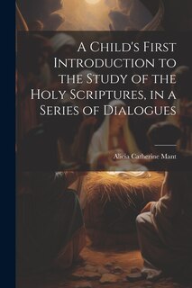 Front cover_A Child's First Introduction to the Study of the Holy Scriptures, in a Series of Dialogues
