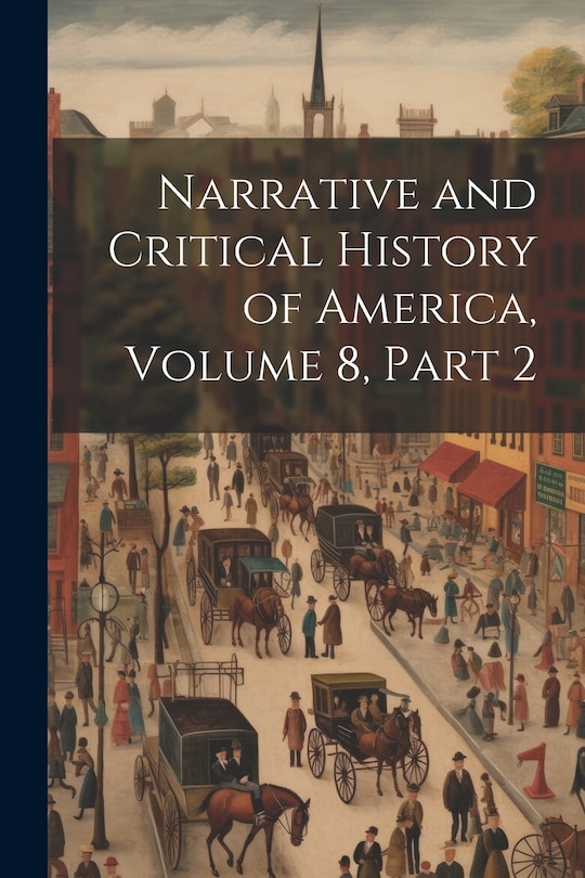 Couverture_Narrative and Critical History of America, Volume 8, part 2