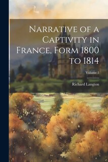 Couverture_Narrative of a Captivity in France, Form 1800 to 1814; Volume 1