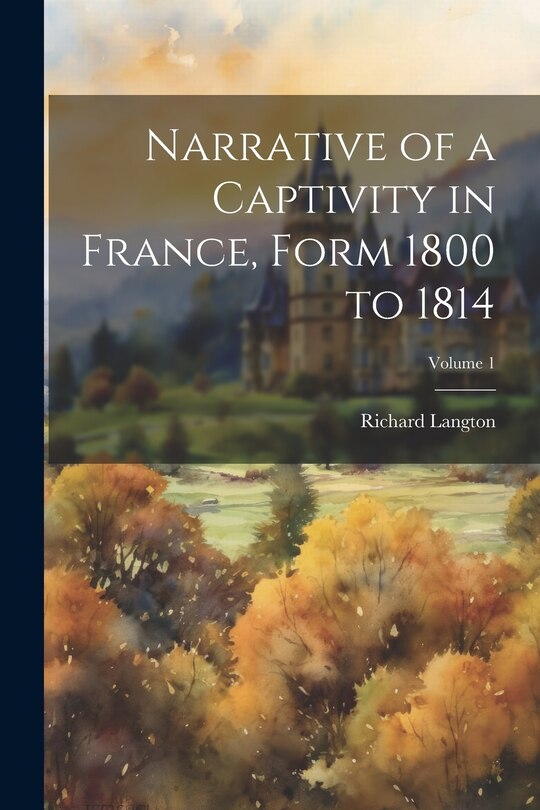 Couverture_Narrative of a Captivity in France, Form 1800 to 1814; Volume 1