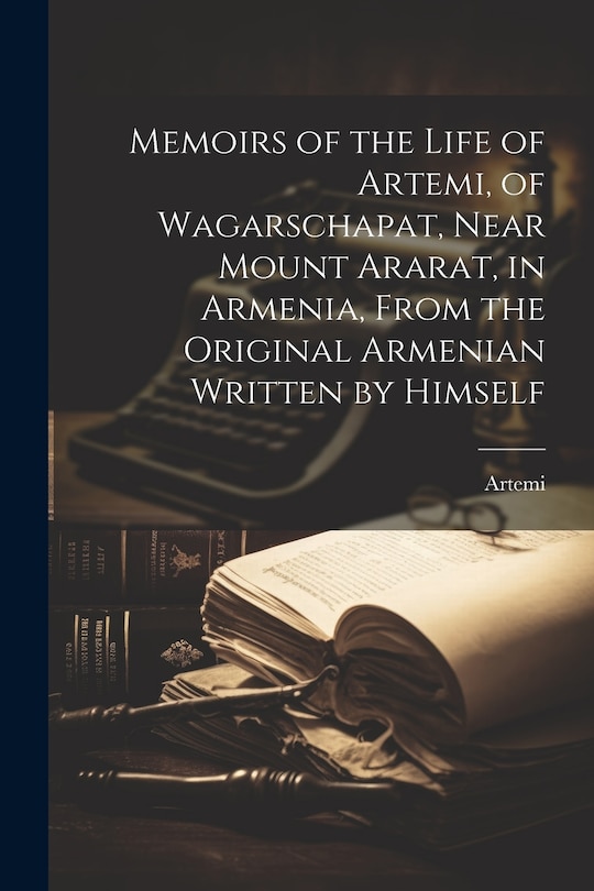 Couverture_Memoirs of the Life of Artemi, of Wagarschapat, Near Mount Ararat, in Armenia, From the Original Armenian Written by Himself