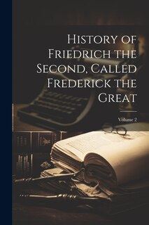 Couverture_History of Friedrich the Second, Called Frederick the Great; Volume 2