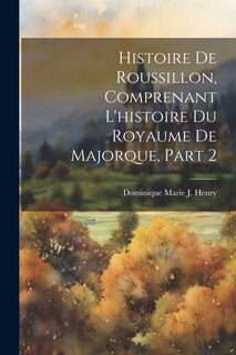 Couverture_Histoire De Roussillon, Comprenant L'histoire Du Royaume De Majorque, Part 2