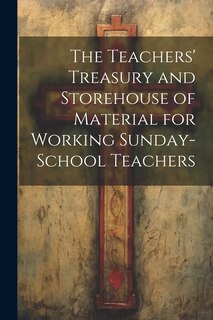 Front cover_The Teachers' Treasury and Storehouse of Material for Working Sunday-School Teachers