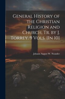 Couverture_General History of the Christian Religion and Church, Tr. by J. Torrey. 9 Vols. [In 10]