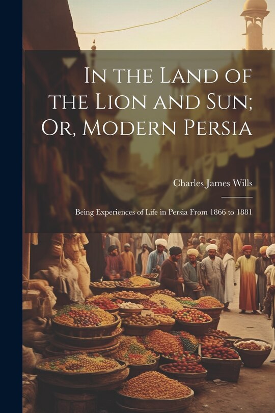 Front cover_In the Land of the Lion and Sun; Or, Modern Persia