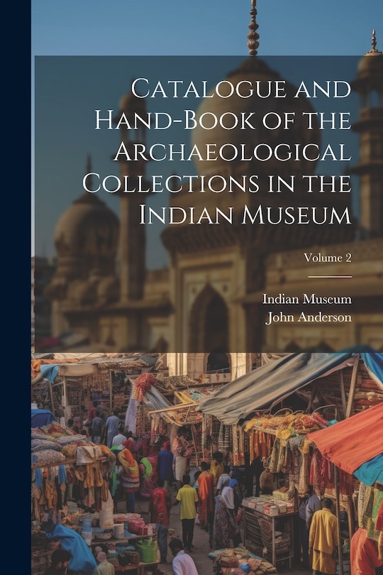 Front cover_Catalogue and Hand-Book of the Archaeological Collections in the Indian Museum; Volume 2