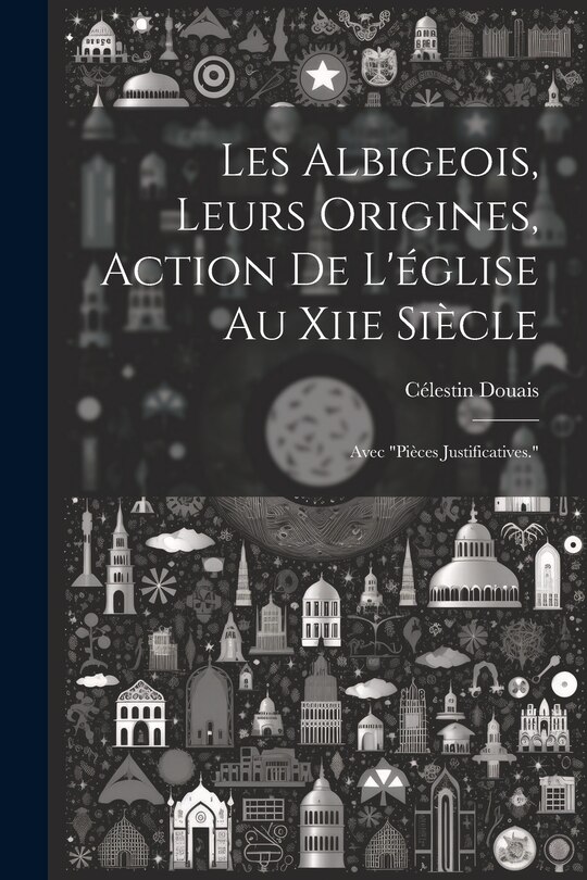 Front cover_Les Albigeois, Leurs Origines, Action De L'église Au Xiie Siècle