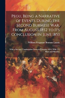 Front cover_Pegu, Being a Narrative of Events During the Second Burmese War, From August 1852 to Its Conclusion in June 1853