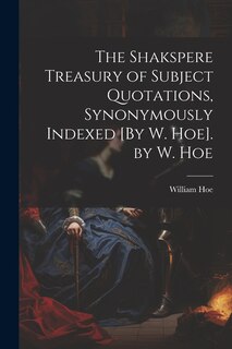 Couverture_The Shakspere Treasury of Subject Quotations, Synonymously Indexed [By W. Hoe]. by W. Hoe