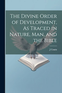 Front cover_The Divine Order of Development, As Traced in Nature, Man, and the Bible